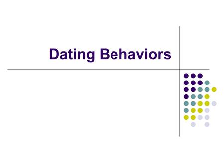 Dating Behaviors. What is the purpose of Dating? Socialization: To develop appropriate social skills. To practice getting along with others in different.