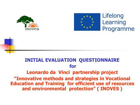 INITIAL EVALUATION QUESTIONNAIRE for Leonardo da Vinci partnership project “Innovative methods and strategies in Vocational Education and Training for.