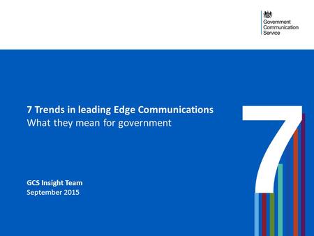 7 Trends in leading Edge Communications What they mean for government GCS Insight Team September 2015.
