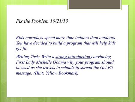 Fix the Problem 10/21/13 Kids nowadays spend more time indoors than outdoors. You have decided to build a program that will help kids get fit. Writing.