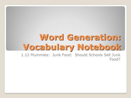 Word Generation: Vocabulary Notebook 1.12 Mummies: Junk Food: Should Schools Sell Junk Food?