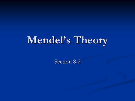 Mendel’s Theory Section 8-2.