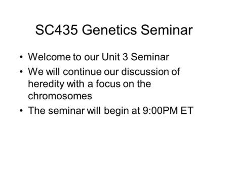 SC435 Genetics Seminar Welcome to our Unit 3 Seminar We will continue our discussion of heredity with a focus on the chromosomes The seminar will begin.