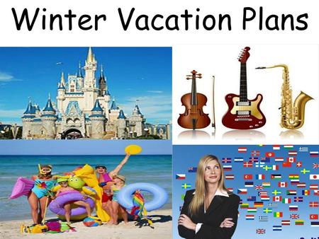 Winter Vacation Plans. What are your plans for the winter vacation?
