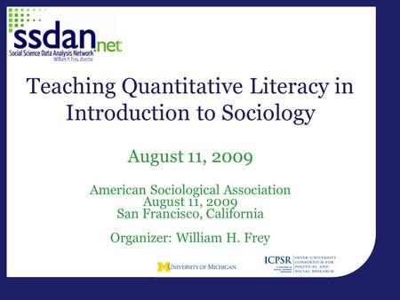 American Sociological Association August 11, 2009 San Francisco, California Organizer: William H. Frey August 11, 2009 Teaching Quantitative Literacy in.