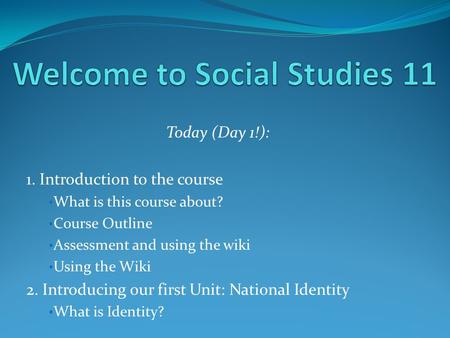 Today (Day 1!): 1. Introduction to the course What is this course about? Course Outline Assessment and using the wiki Using the Wiki 2. Introducing our.