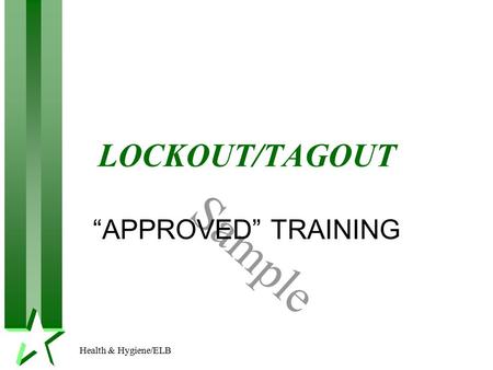 Health & Hygiene/ELB Sample LOCKOUT/TAGOUT “APPROVED” TRAINING.