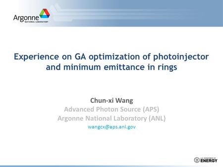 Experience on GA optimization of photoinjector and minimum emittance in rings Chun-xi Wang Advanced Photon Source (APS) Argonne National Laboratory (ANL)