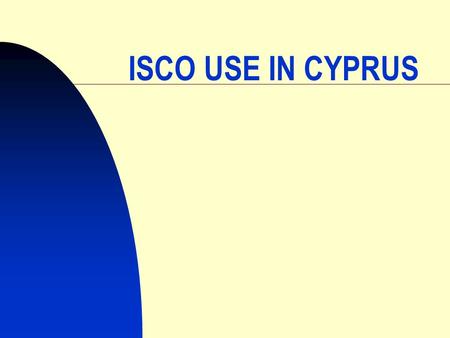 1 ISCO USE IN CYPRUS. 2 ISCO 58 in the 1960´s ISCO 68 in the 1970´s & 1980´s ISCO 88 in the 1990´s ISCO 88.COM since 2000.