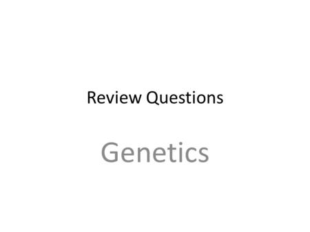 Review Questions Genetics.