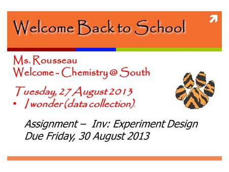  Welcome Back to School Ms. Rousseau Welcome - South Tuesday, 27 August 2013 I wonder (data collection) ) I wonder (data collection) ) ))