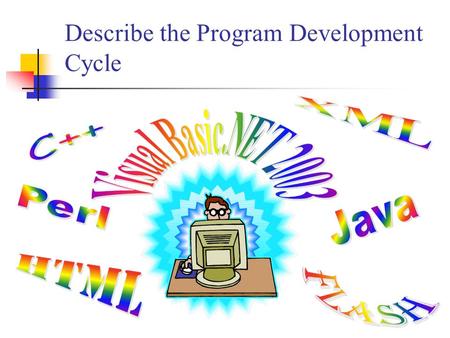 Describe the Program Development Cycle. Program Development Cycle The program development cycle is a series of steps programmers use to build computer.