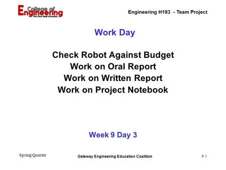 Engineering H193 - Team Project Gateway Engineering Education Coalition P. 1 Spring Quarter Work Day Check Robot Against Budget Work on Oral Report Work.