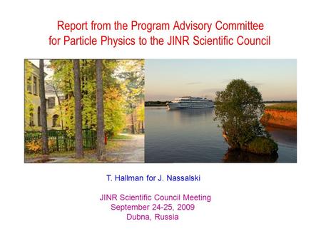 Report from the Program Advisory Committee for Particle Physics to the JINR Scientific Council T. Hallman for J. Nassalski JINR Scientific Council Meeting.