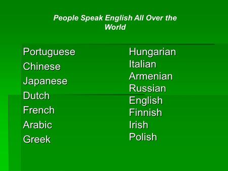 Hungarian Italian Armenian Russian English Finnish Irish Polish Portuguese Chinese Japanese Dutch French Arabic Greek People Speak English All Over the.
