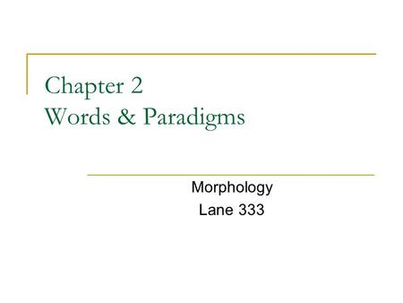 Chapter 2 Words & Paradigms Morphology Lane 333. What is a word? It’s used in more than one way There is a major ambiguity in the term The same vocabulary.