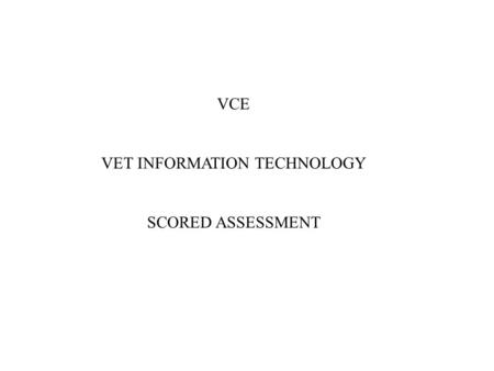 VCE VET INFORMATION TECHNOLOGY SCORED ASSESSMENT.