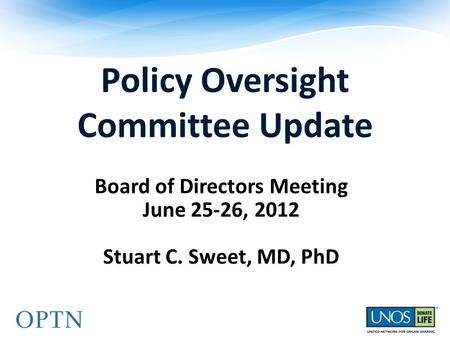 Policy Oversight Committee Update Board of Directors Meeting June 25-26, 2012 Stuart C. Sweet, MD, PhD.