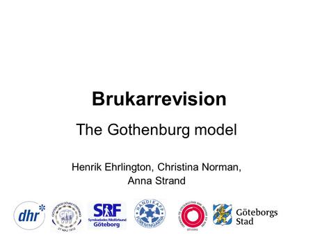 Brukarrevision The Gothenburg model Henrik Ehrlington, Christina Norman, Anna Strand.