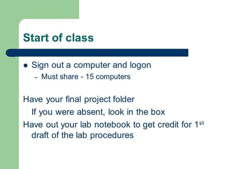 Start of class Sign out a computer and logon – Must share - 15 computers Have your final project folder If you were absent, look in the box Have out your.