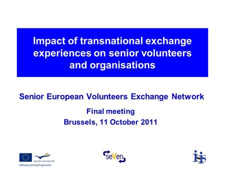 Impact of transnational exchange experiences on senior volunteers and organisations Senior European Volunteers Exchange Network Final meeting Brussels,