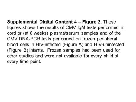 Supplemental Digital Content 4 – Figure 2. These figures shows the results of CMV IgM tests performed in cord or (at 6 weeks) plasma/serum samples and.