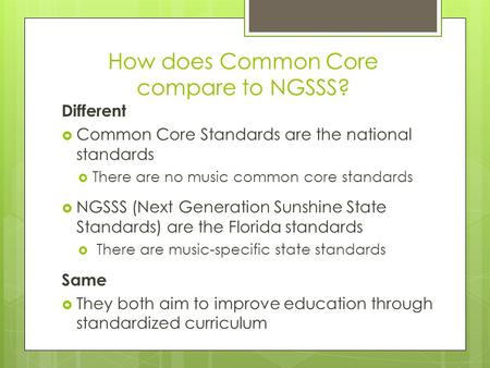 How does Common Core compare to NGSSS? Different  Common Core Standards are the national standards  There are no music common core standards  NGSSS.