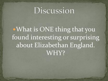 What is ONE thing that you found interesting or surprising about Elizabethan England. WHY?