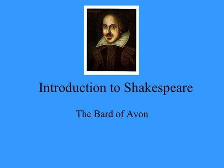 Introduction to Shakespeare The Bard of Avon. Shakespeare Life and Times Born in Stratford-upon-Avon on April 23, 1564. Do the math how long ago was.
