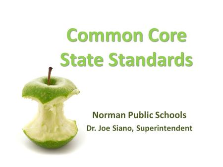 Common Core State Standards Norman Public Schools Dr. Joe Siano, Superintendent.