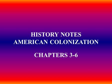HISTORY NOTES AMERICAN COLONIZATION CHAPTERS 3-6.