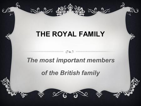 THE ROYAL FAMILY The most important members of the British family.