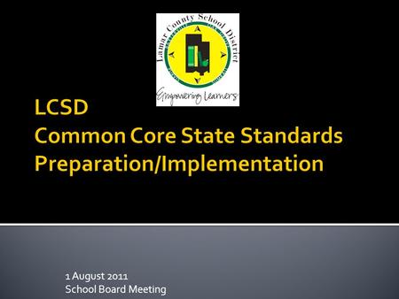 1 August 2011 School Board Meeting.  Common Core Curriculum Standards adopted by Mississippi and 45 other states  Rigorous standards taking content.