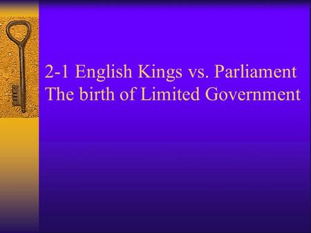 2-1 English Kings vs. Parliament The birth of Limited Government.