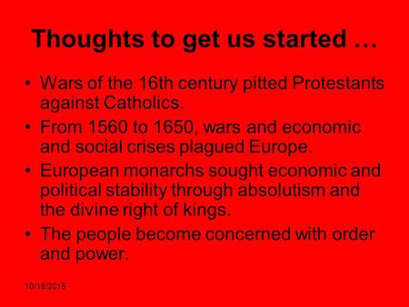 10/18/2015 Thoughts to get us started … Wars of the 16th century pitted Protestants against Catholics. From 1560 to 1650, wars and economic and social.
