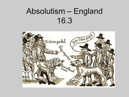 Absolutism – England 16.3. Objectives 1.Analyze how clashes between the Stuarts and Parliament ushered in a century of revolution. 2.Understand how the.