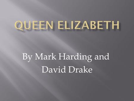 By Mark Harding and David Drake.  Queen Elizabeth was born on September 7 th, 1533  She was born at the Greenwich Palace  Queen Elizabeth was named.