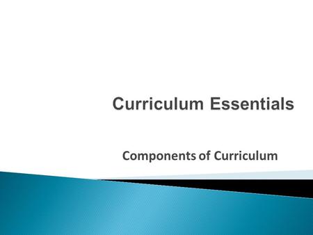Components of Curriculum. is a working document that identifies:  what students need to know,  what students need to be able to do, and  how students.