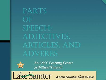 An LSCC Learning Center Self-Paced Tutorial PARTS OF SPEECH: adjectives, articles, and adverbs.
