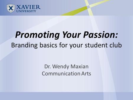 Promoting Your Passion: Branding basics for your student club Dr. Wendy Maxian Communication Arts.