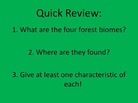 Quick Review: What are the four forest biomes? Where are they found?
