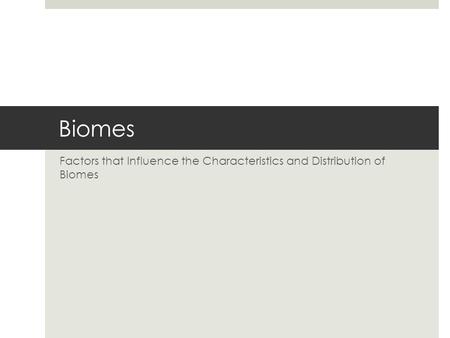 Factors that Influence the Characteristics and Distribution of Biomes