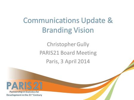 Christopher Gully PARIS21 Board Meeting Paris, 3 April 2014.