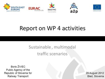 Report on WP 4 activities Sustainable, multimodal traffic scenarios 29 August 2012 Bled, Slovenia Boris ŽIVEC Public Agency of the Republic of Slovenia.