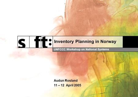 Inventory Planning in Norway UNFCCC Workshop on National Systems Audun Rosland 11 – 12 April 2005.