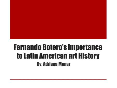 Fernando Botero’s importance to Latin American art History