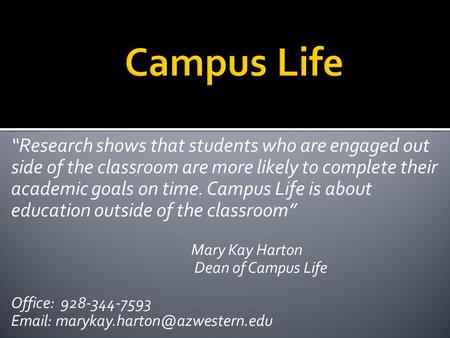 “Research shows that students who are engaged out side of the classroom are more likely to complete their academic goals on time. Campus Life is about.