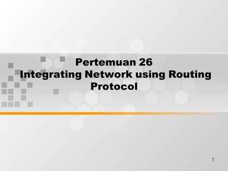 1 Pertemuan 26 Integrating Network using Routing Protocol.