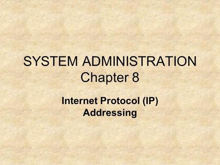 SYSTEM ADMINISTRATION Chapter 8 Internet Protocol (IP) Addressing.