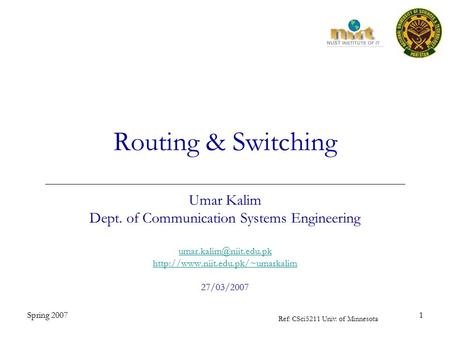 Spring 20071 Routing & Switching Umar Kalim Dept. of Communication Systems Engineering  27/03/2007.